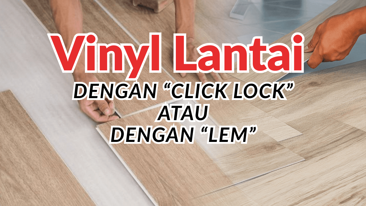 Vinyl Lantai Tanpa Lem (Click Lock vs Manggunakan Lem – Mana yang Lebih Cocok Buat Kamu?