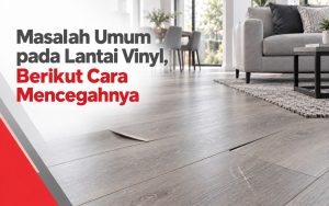 Masalah Umum Pada Lantai Vinyl, Berikut Cara Mencegahnya!