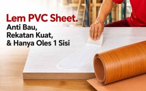 Lem PVC Sheet Tanpa Bau Menyengat, Daya Rekat Maksimal
