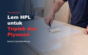Lem HPL untuk Triplek dan Plywood, Berikut Cara Memilihnya?