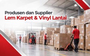 Produsen / Supplier Lem Karpet & Vinyl Lantai – Kontraktor & Proyek Interior
