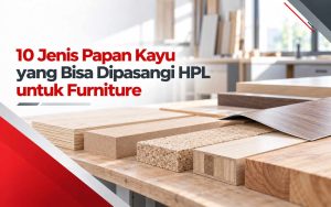 10 Jenis Papan Kayu yang Bisa Dipasangi HPL untuk Furniture